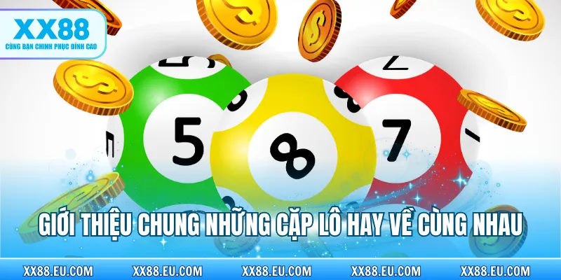 Giới thiệu chung những cặp lô hay về cùng nhau